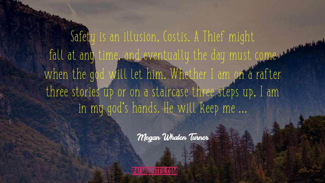 Megan Whalen Turner Quotes: Safety is an illusion, Costis.