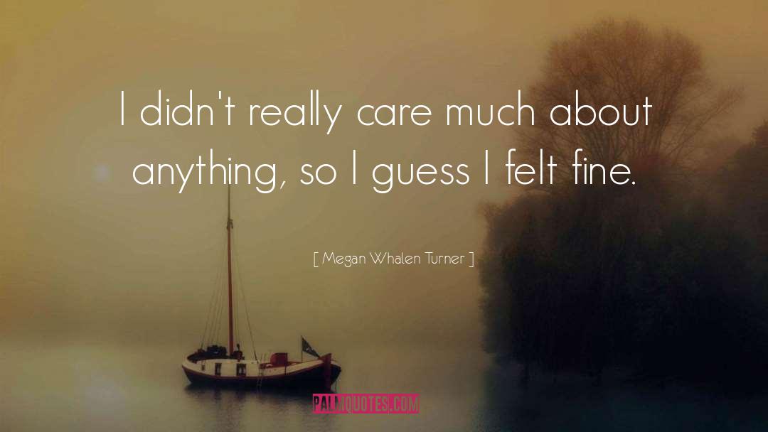 Megan Whalen Turner Quotes: I didn't really care much