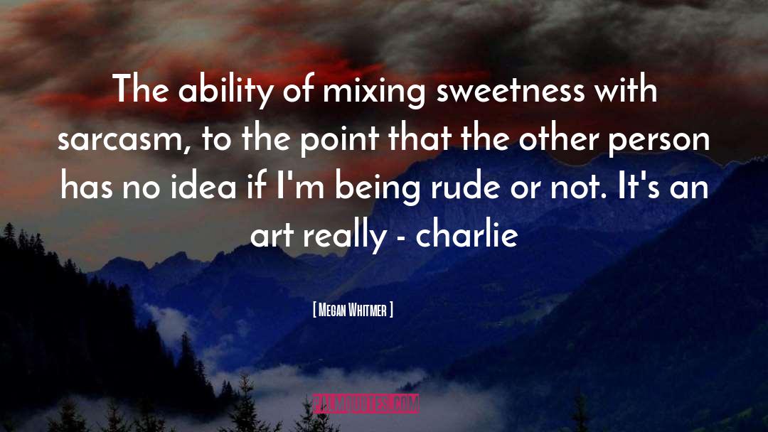 Megan Whitmer Quotes: The ability of mixing sweetness