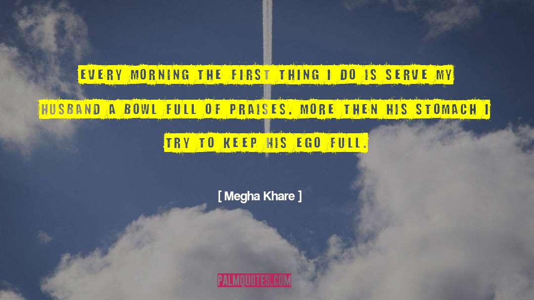 Megha Khare Quotes: Every morning the first thing