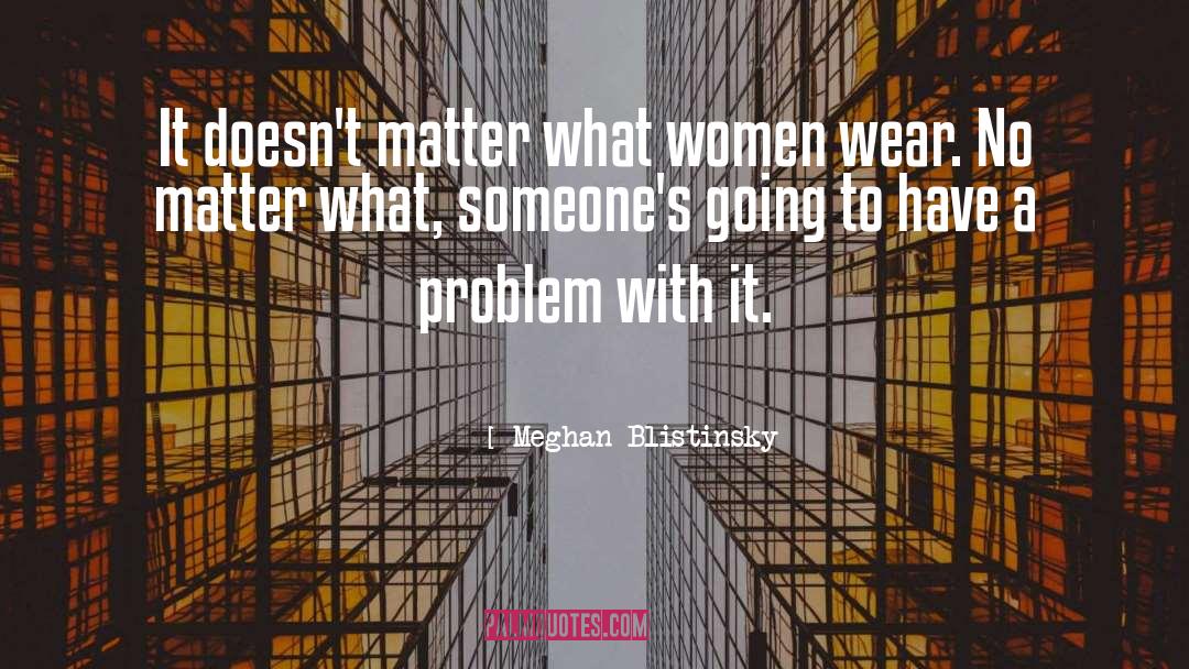 Meghan Blistinsky Quotes: It doesn't matter what women