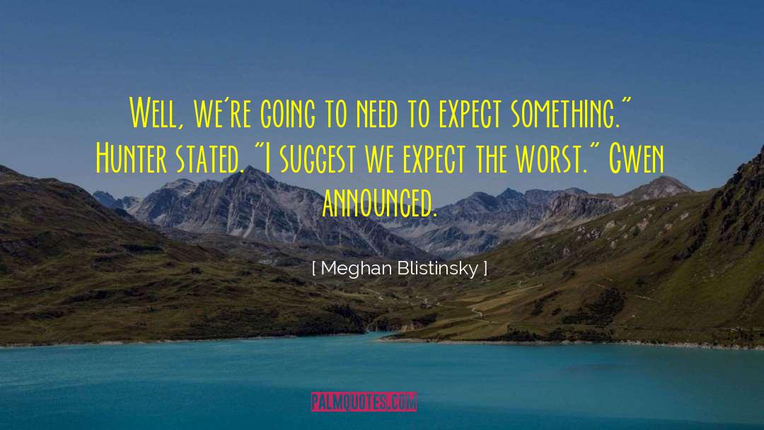 Meghan Blistinsky Quotes: Well, we're going to need