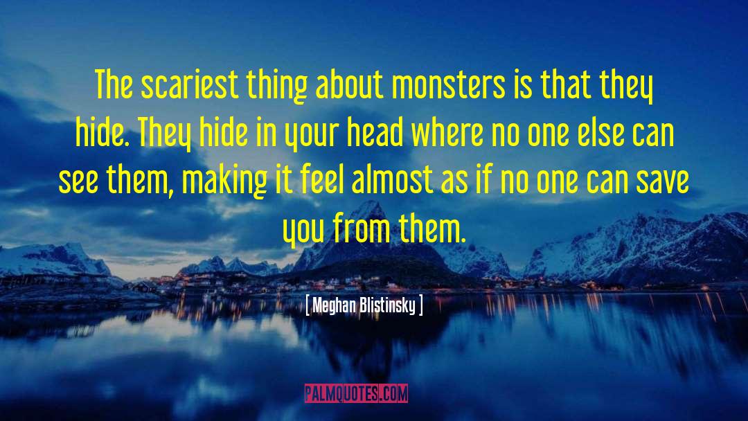 Meghan Blistinsky Quotes: The scariest thing about monsters