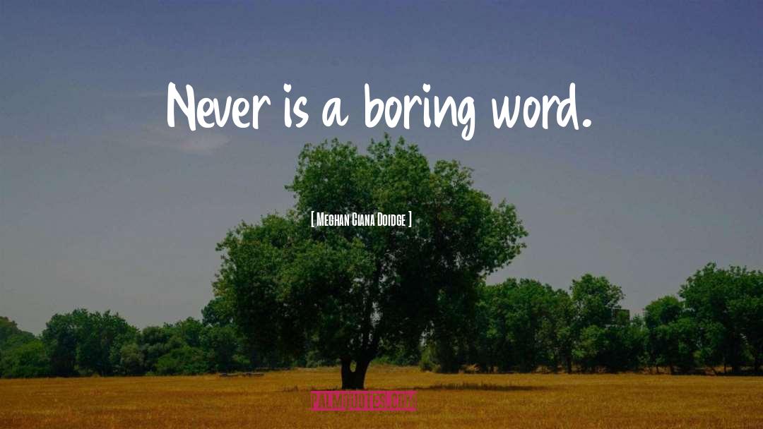 Meghan Ciana Doidge Quotes: Never is a boring word.