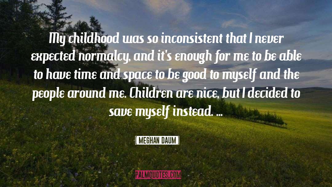 Meghan Daum Quotes: My childhood was so inconsistent