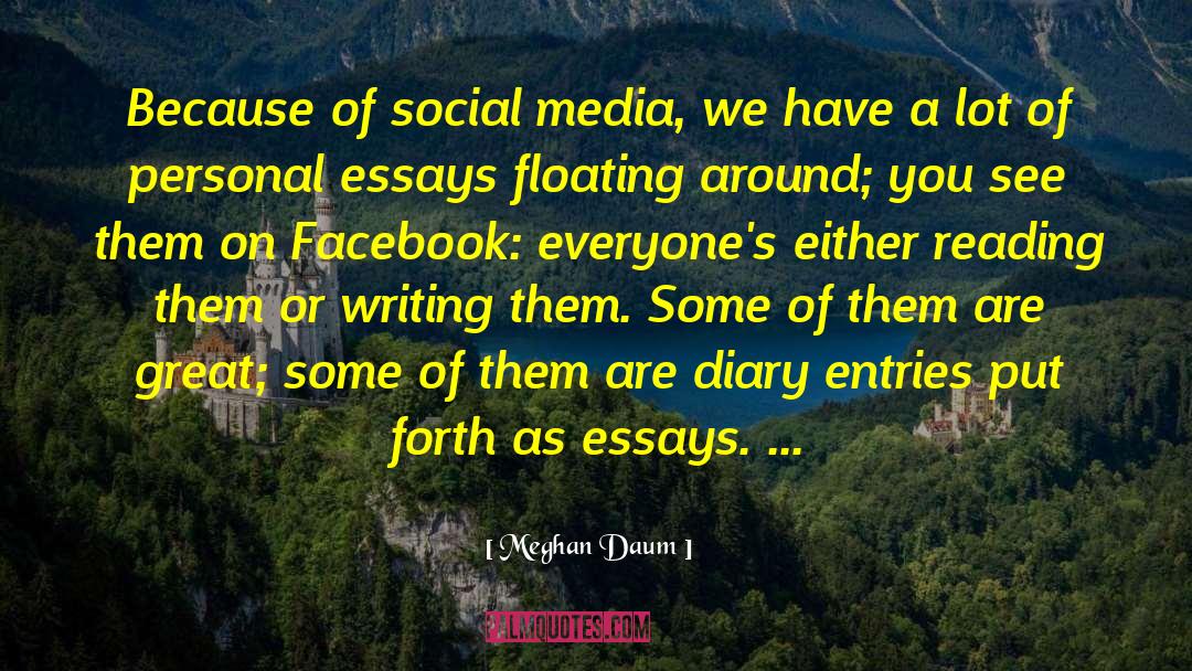 Meghan Daum Quotes: Because of social media, we