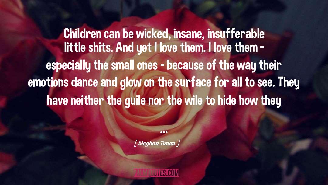 Meghan Daum Quotes: Children can be wicked, insane,