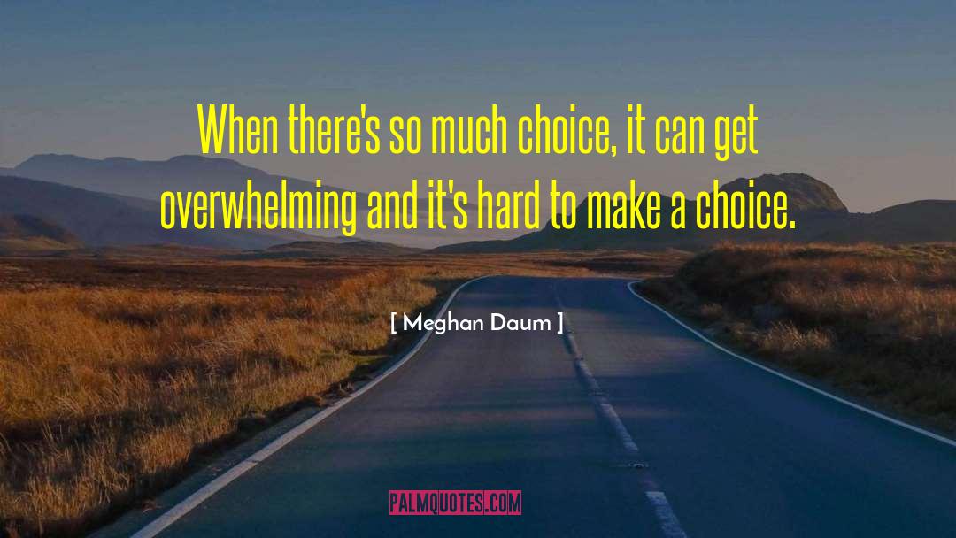 Meghan Daum Quotes: When there's so much choice,