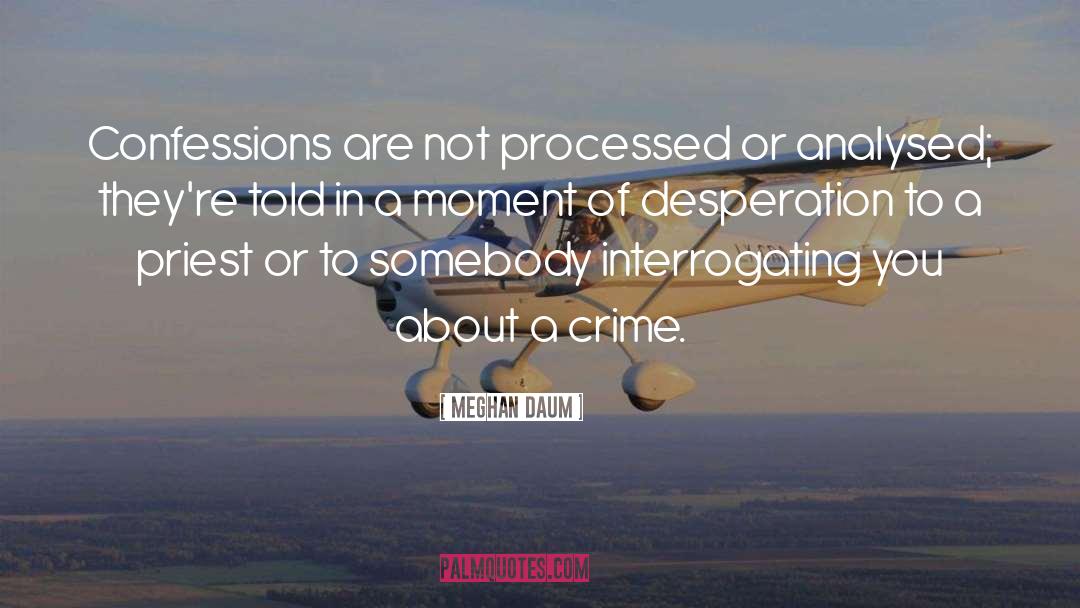 Meghan Daum Quotes: Confessions are not processed or