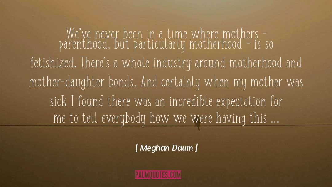 Meghan Daum Quotes: We've never been in a