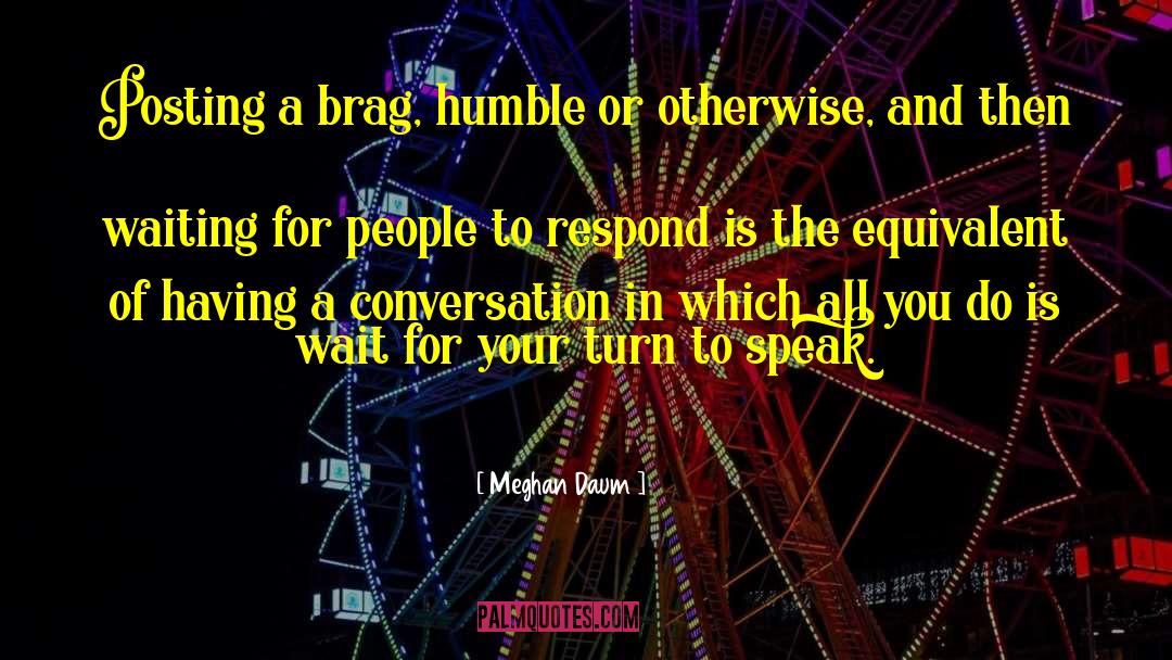 Meghan Daum Quotes: Posting a brag, humble or