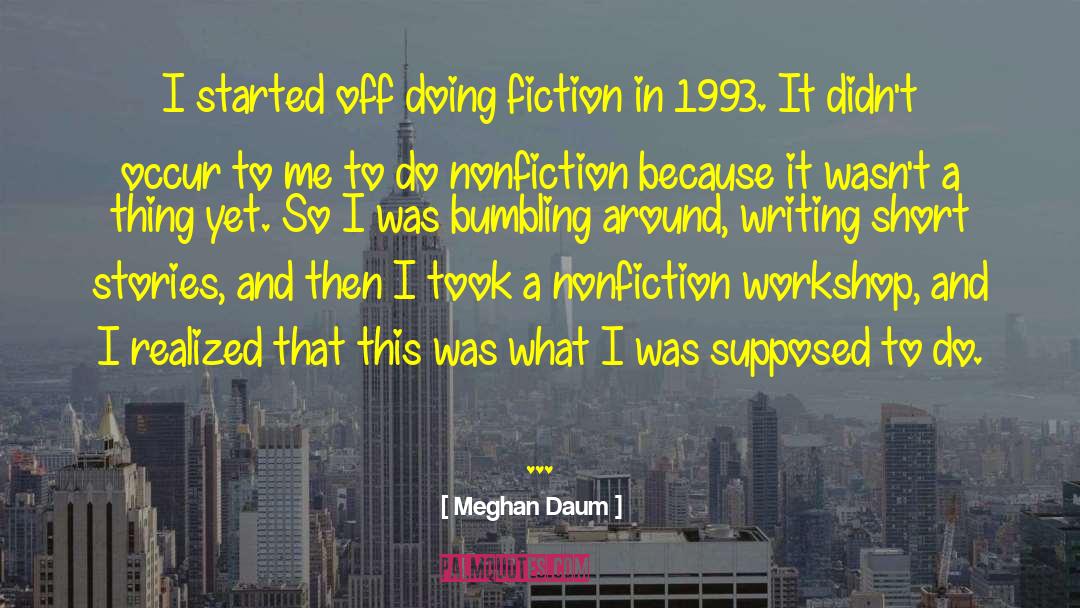 Meghan Daum Quotes: I started off doing fiction