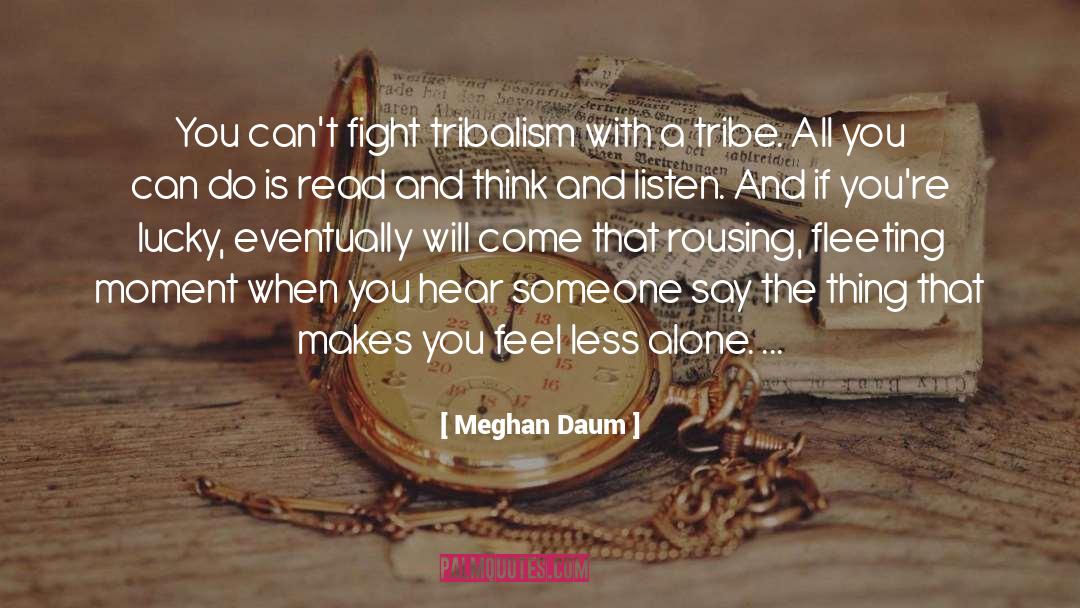 Meghan Daum Quotes: You can't fight tribalism with