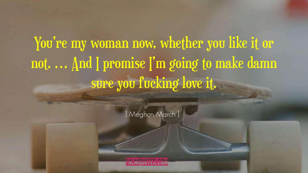 Meghan March Quotes: You're my woman now, whether