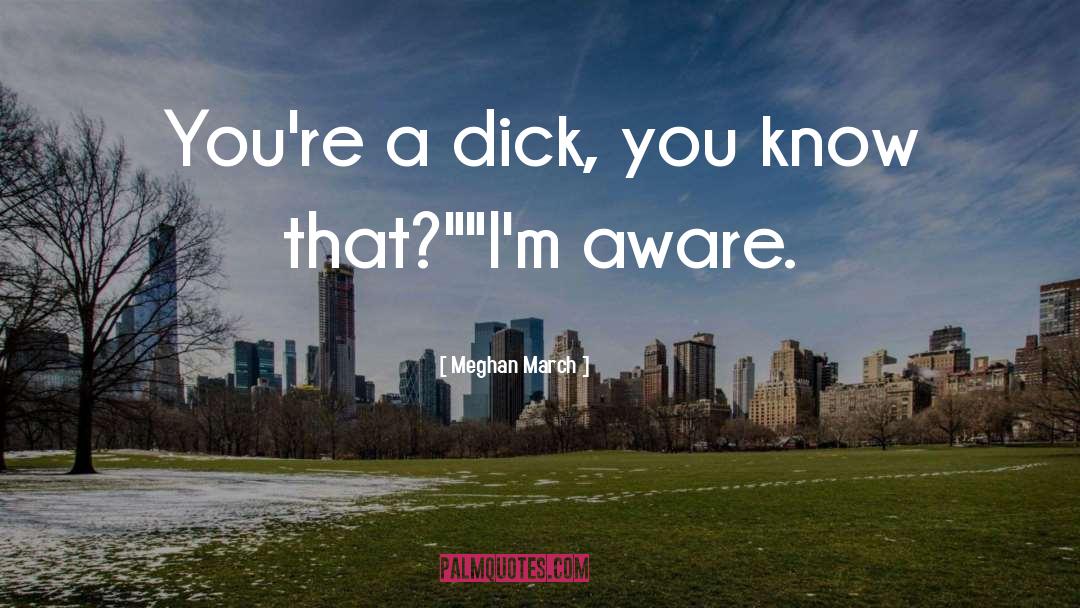 Meghan March Quotes: You're a dick, you know
