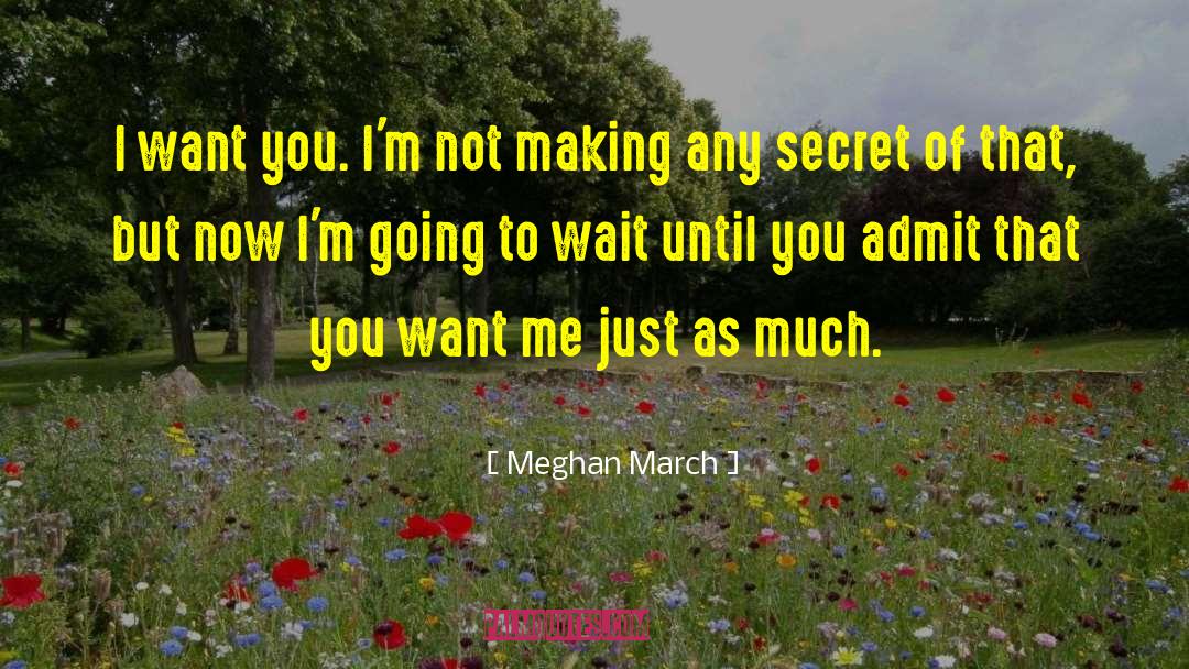 Meghan March Quotes: I want you. I'm not