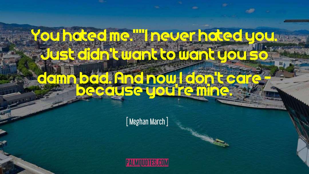 Meghan March Quotes: You hated me.