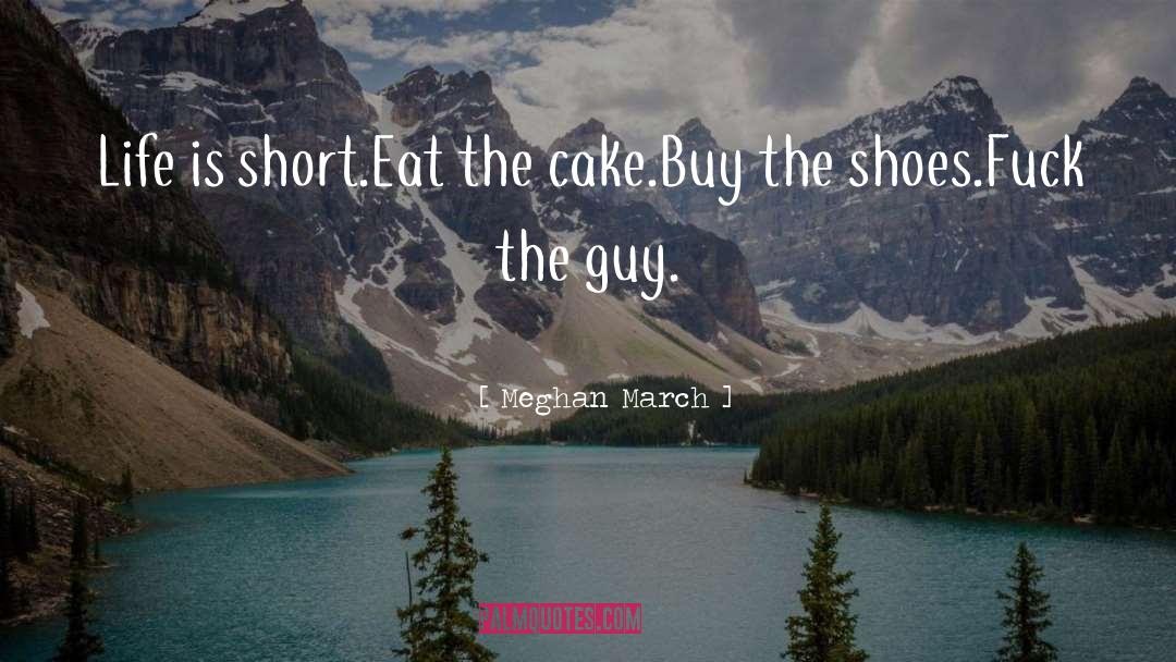 Meghan March Quotes: Life is short.<br />Eat the