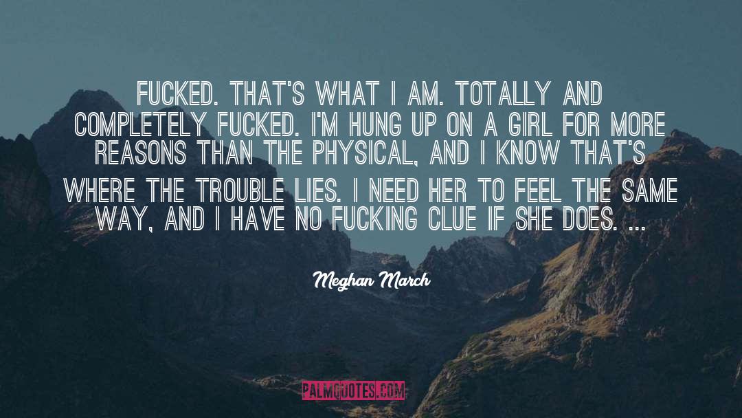 Meghan March Quotes: Fucked. That's what I am.