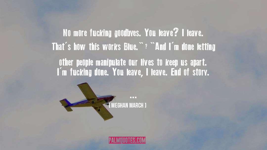 Meghan March Quotes: No more fucking goodbyes. You