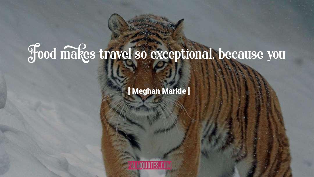 Meghan Markle Quotes: Food makes travel so exceptional,