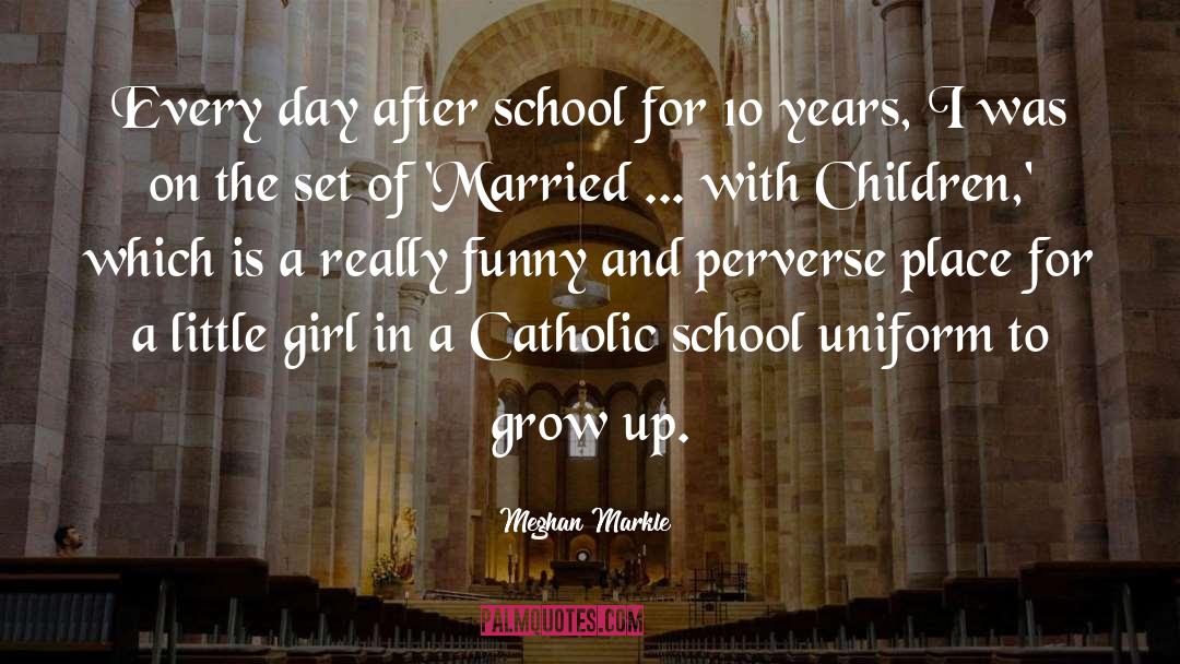 Meghan Markle Quotes: Every day after school for