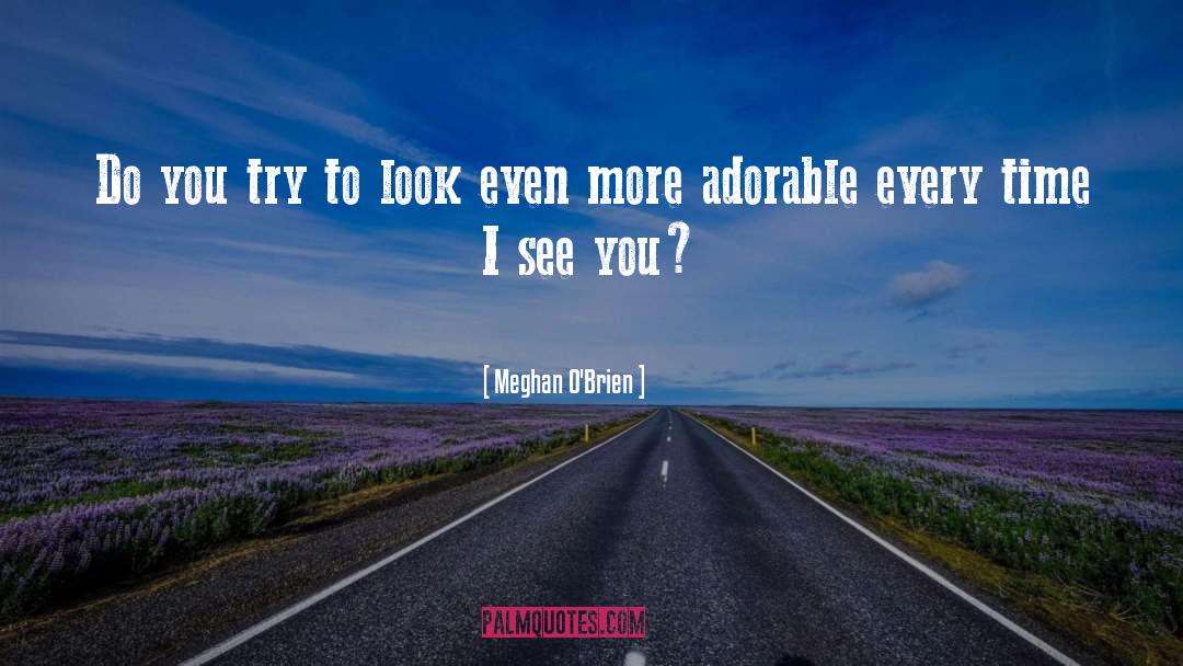 Meghan O'Brien Quotes: Do you try to look