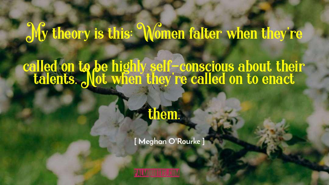 Meghan O'Rourke Quotes: My theory is this: Women