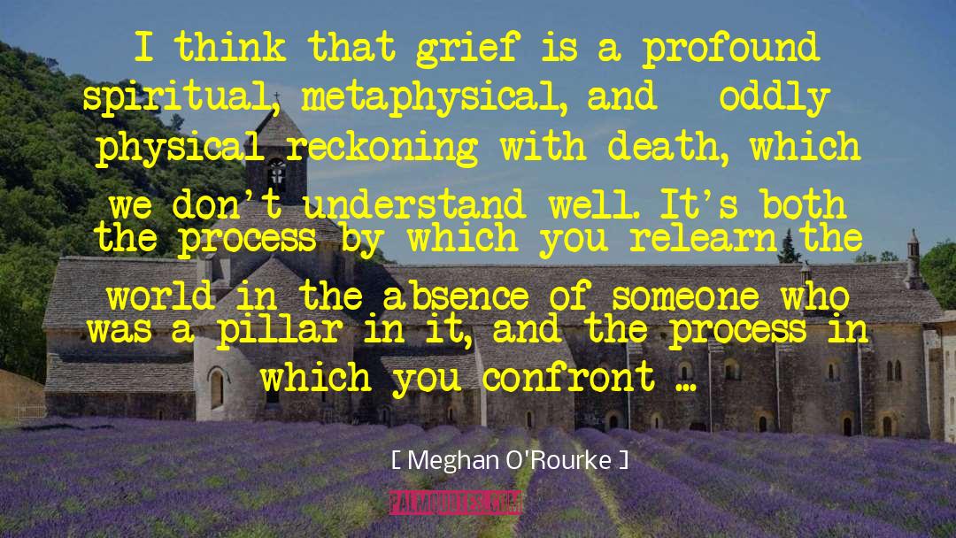 Meghan O'Rourke Quotes: I think that grief is