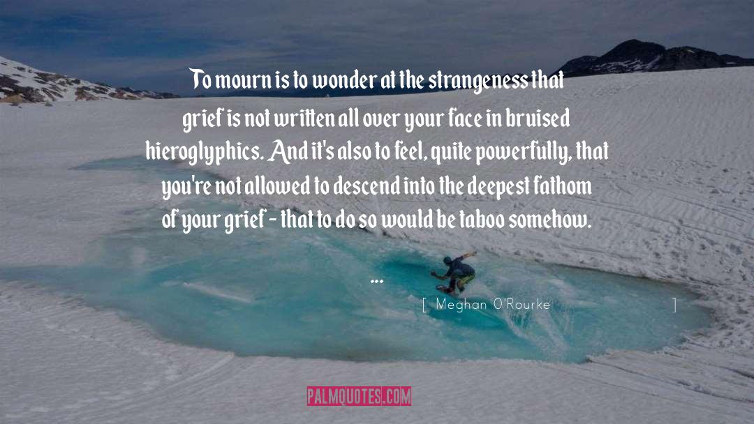 Meghan O'Rourke Quotes: To mourn is to wonder
