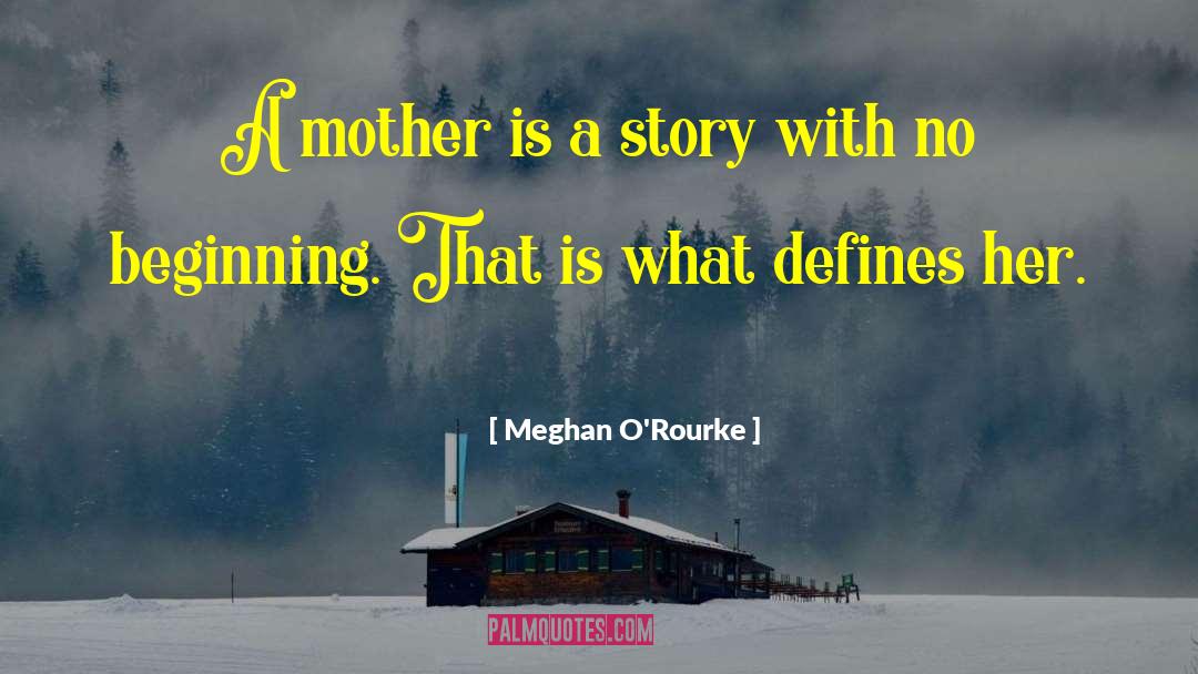 Meghan O'Rourke Quotes: A mother is a story