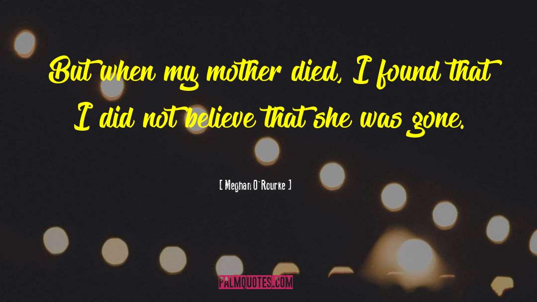 Meghan O'Rourke Quotes: But when my mother died,