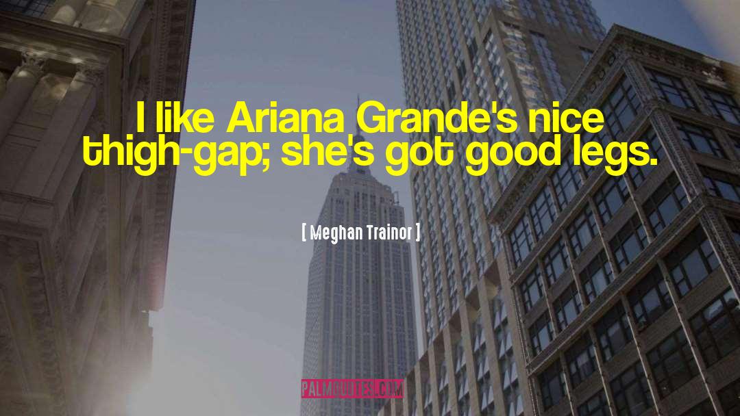 Meghan Trainor Quotes: I like Ariana Grande's nice