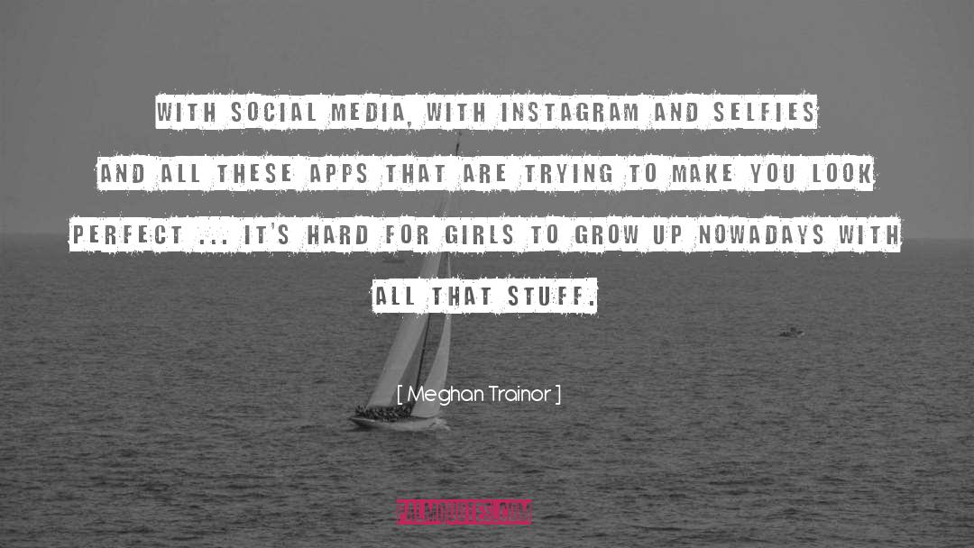 Meghan Trainor Quotes: With social media, with Instagram