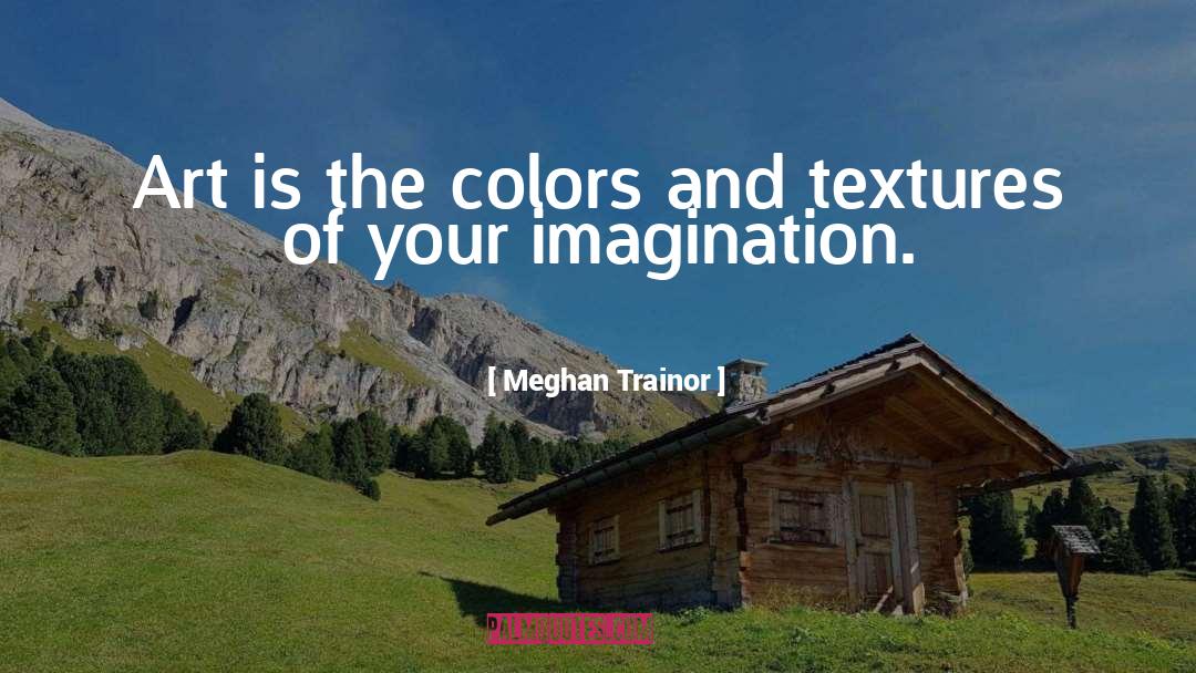 Meghan Trainor Quotes: Art is the colors and