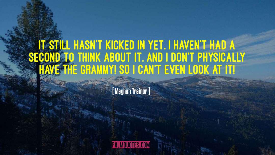 Meghan Trainor Quotes: It still hasn't kicked in