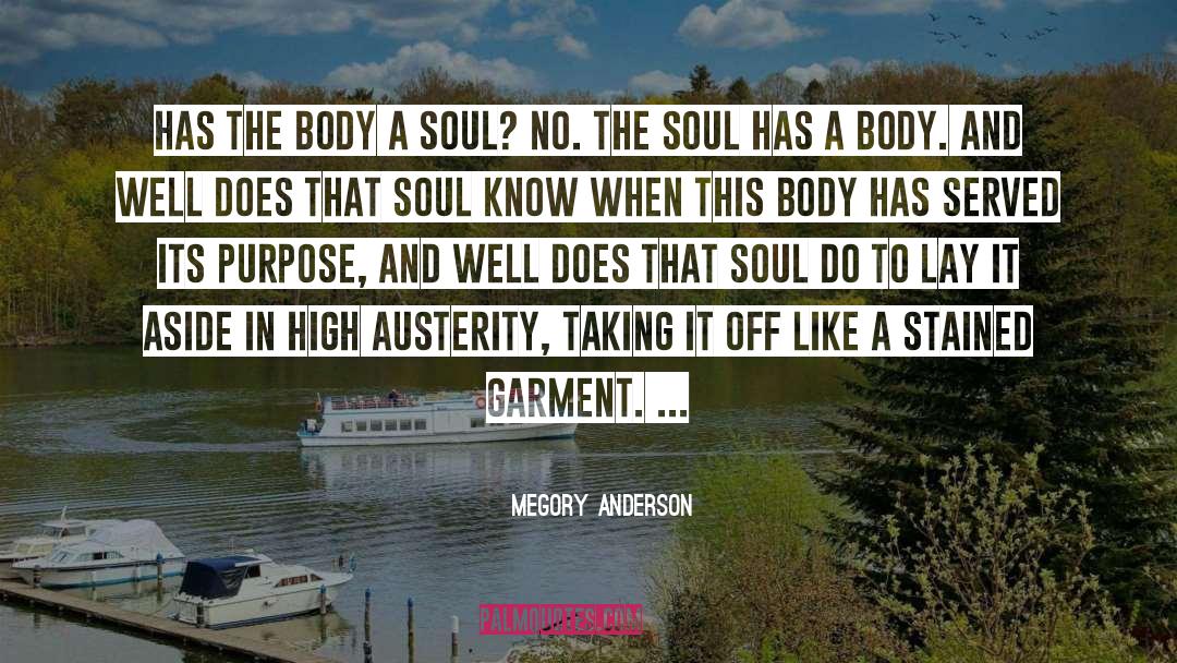 Megory Anderson Quotes: Has the body a soul?