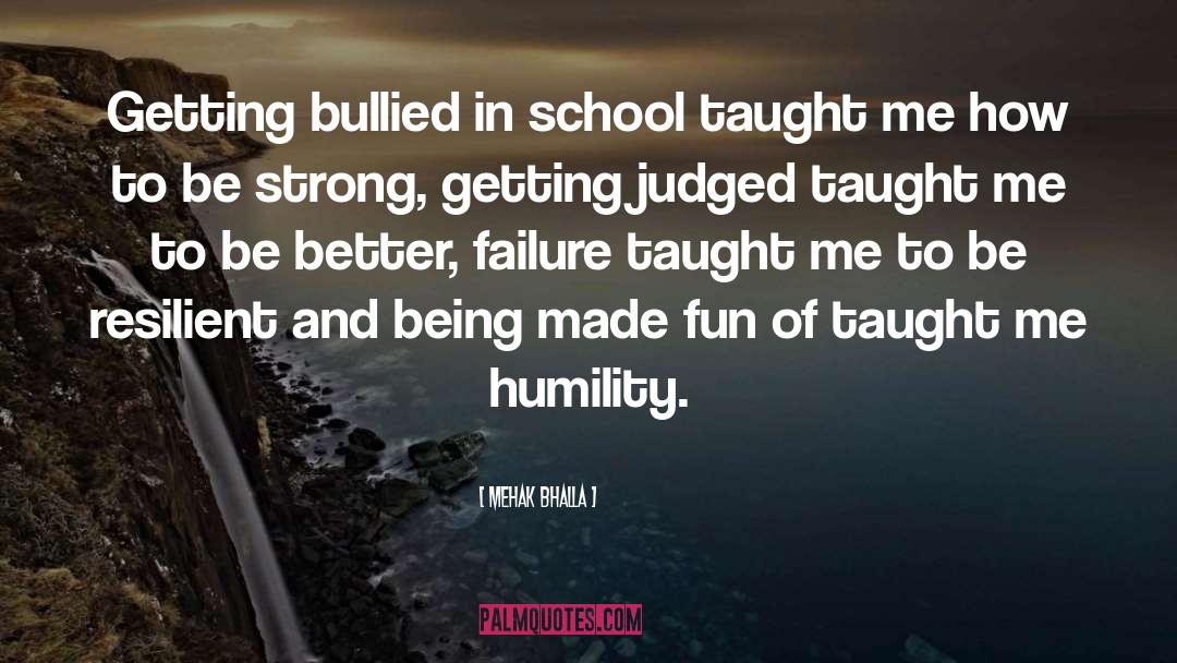 Mehak Bhalla Quotes: Getting bullied in school taught