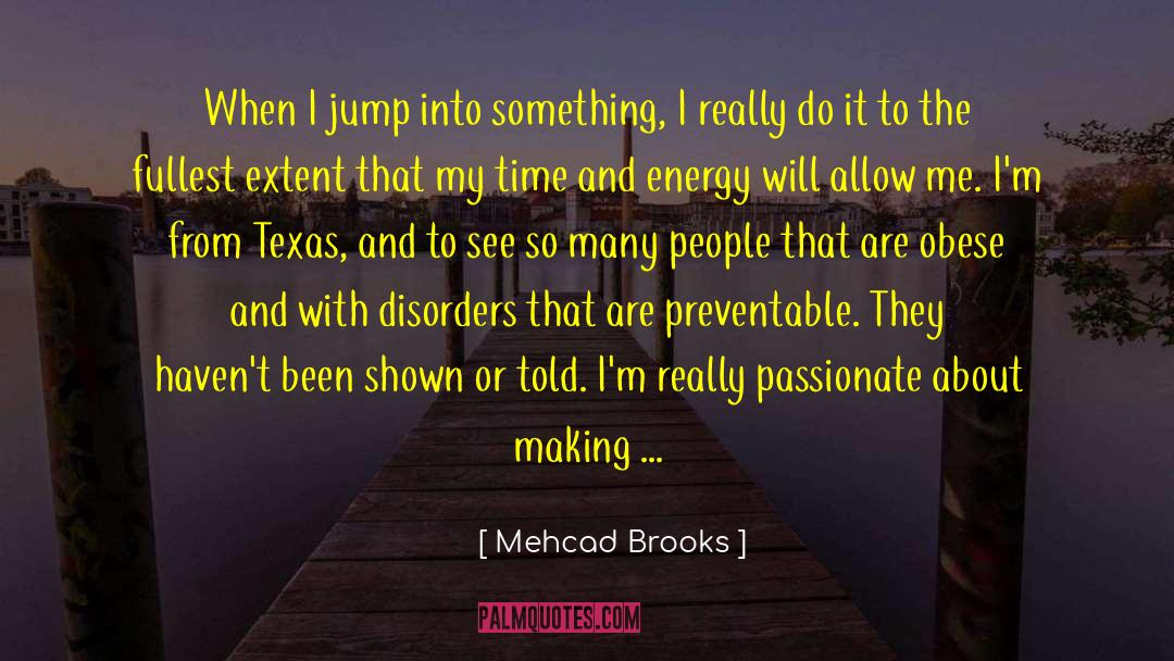 Mehcad Brooks Quotes: When I jump into something,