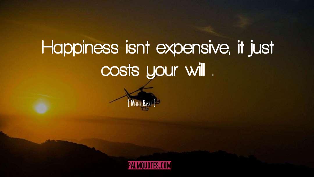 Mehek Bassi Quotes: Happiness isn't expensive, it just