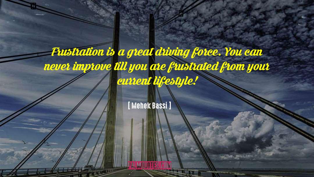 Mehek Bassi Quotes: Frustration is a great driving