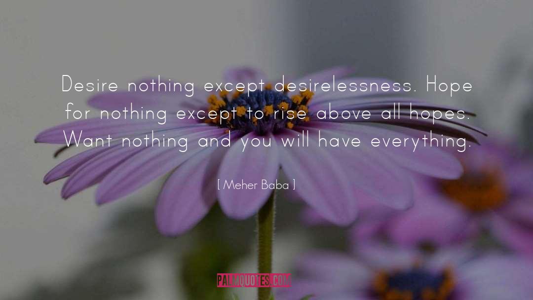 Meher Baba Quotes: Desire nothing except desirelessness. <br>Hope