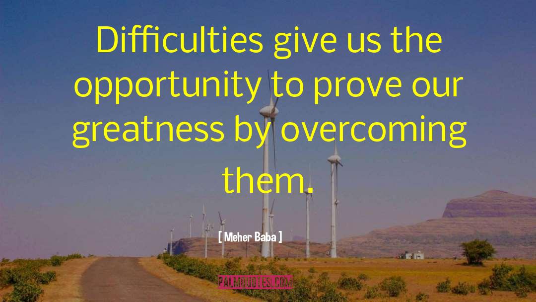 Meher Baba Quotes: Difficulties give us the opportunity