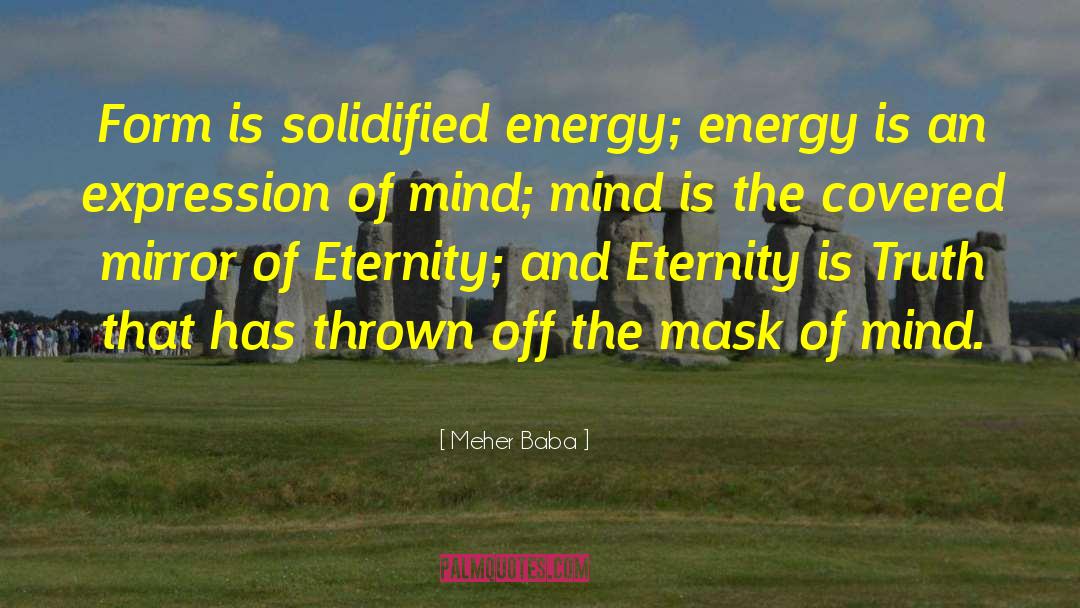 Meher Baba Quotes: Form is solidified energy; energy