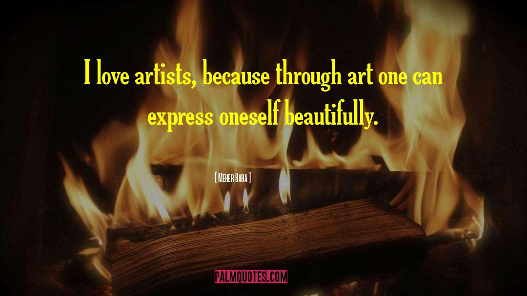 Meher Baba Quotes: I love artists, because through