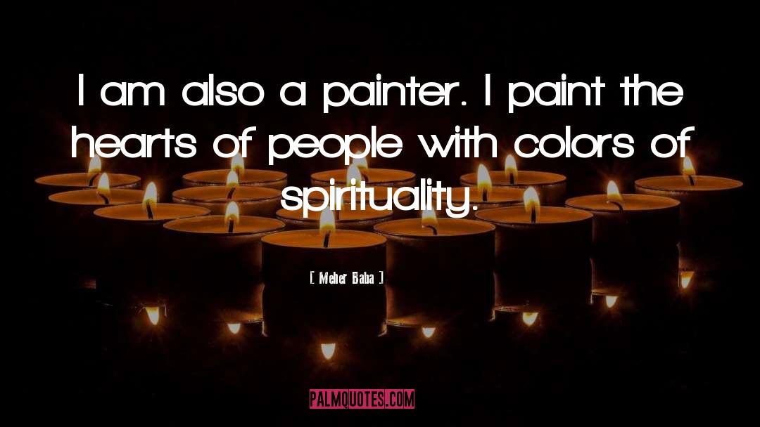 Meher Baba Quotes: I am also a painter.