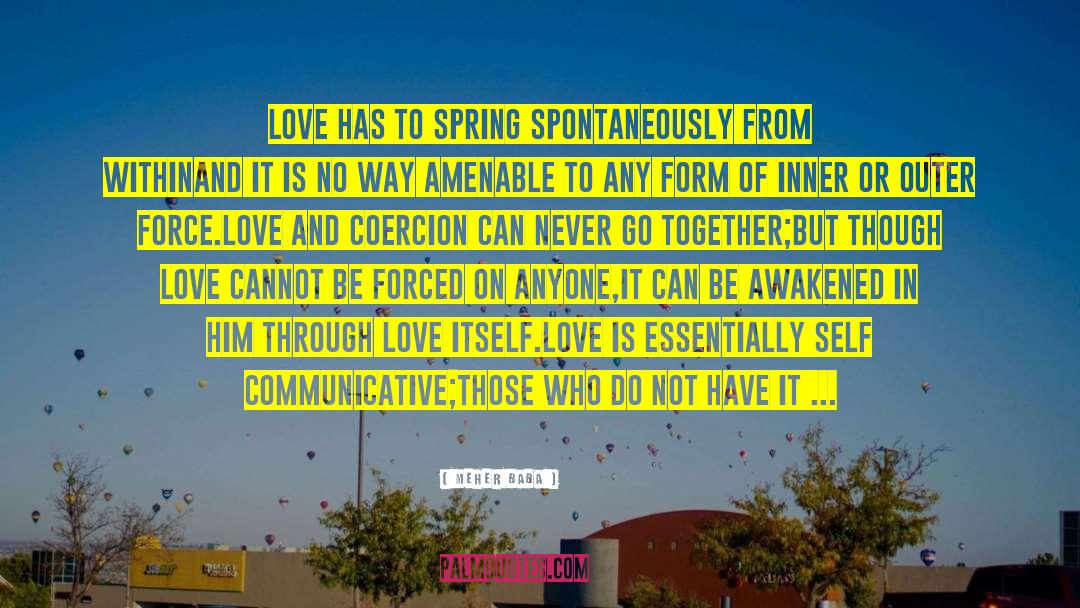 Meher Baba Quotes: Love has to spring spontaneously