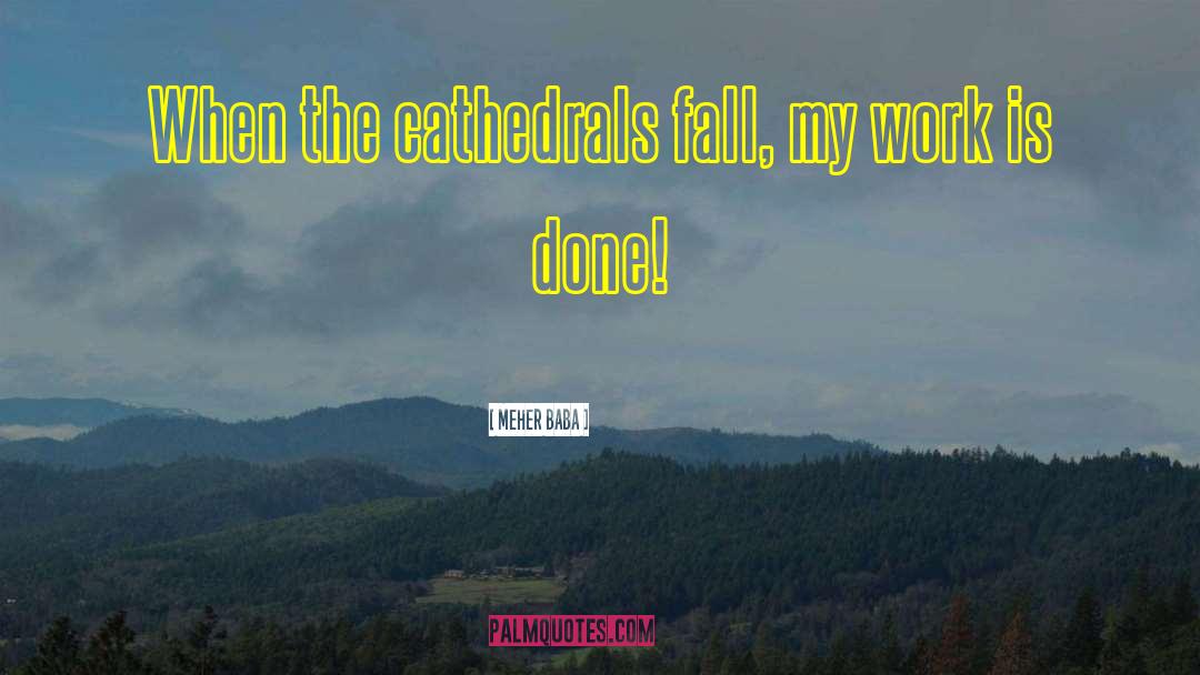 Meher Baba Quotes: When the cathedrals fall, my