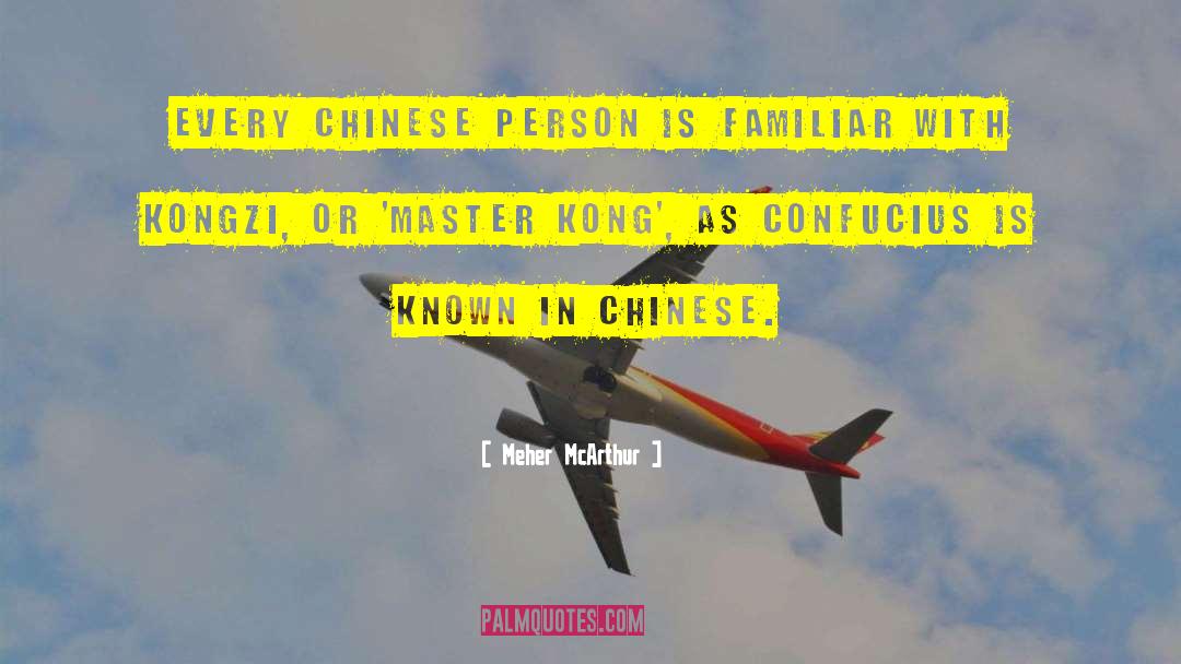 Meher McArthur Quotes: every Chinese person is familiar