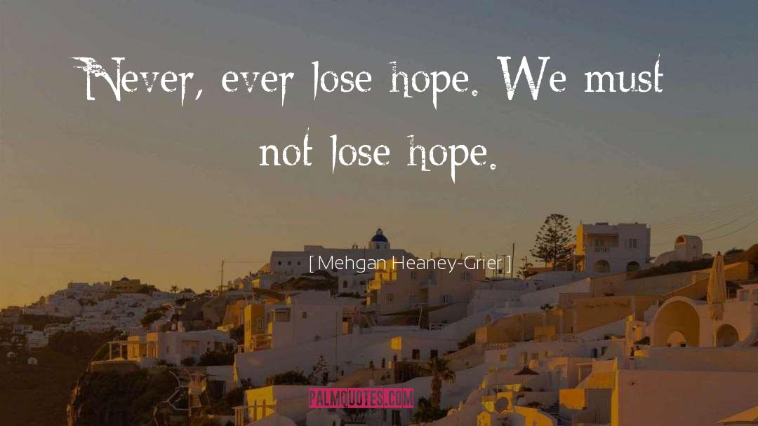 Mehgan Heaney-Grier Quotes: Never, ever lose hope. We
